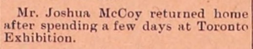 Mr. Joshua McCoy returned home after spending a few days at Toronto Exhibition.
