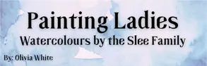 Painting Ladies: Watercolours by the Slee Family, an exhibit compiled by Olivia White.